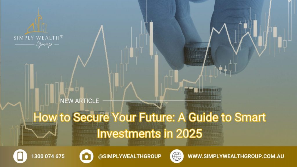 Smart Investments in 2025: Your Guide to Securing the Future