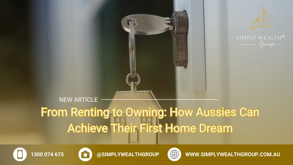 From Renting to Owning: How Aussies Can Achieve Their First Home Dream