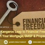 The Kangaroo Leap to Financial Freedom: Jumpstart Your Mortgage, SMSF & Property Journey