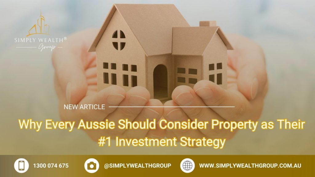 Why Every Aussie Should Consider Property as Their #1 Investment Strategy