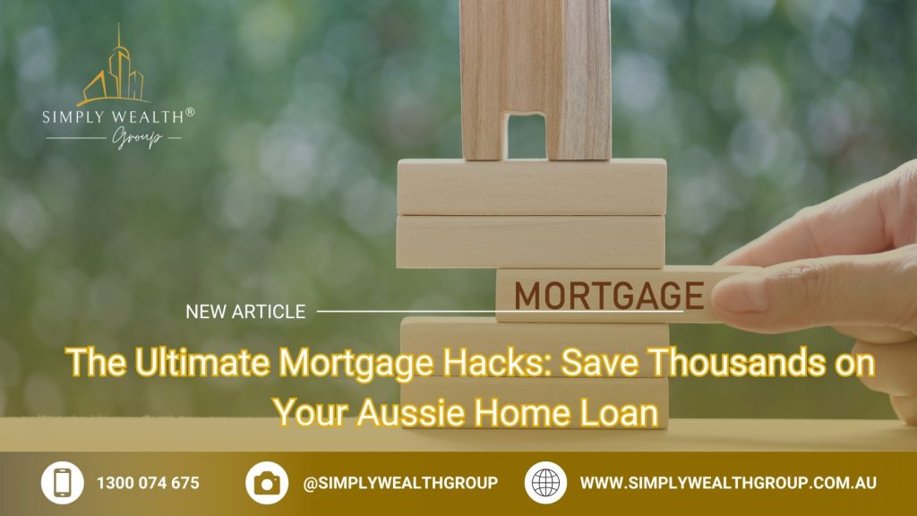 The Ultimate Mortgage Hacks: Save Thousands on Your Aussie Home Loan