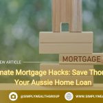 The Ultimate Mortgage Hacks: Save Thousands on Your Aussie Home Loan