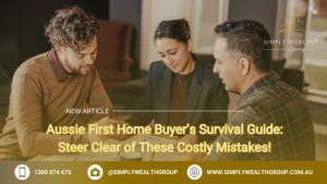 Aussie First Home Buyer’s Survival Guide: Steer Clear of These Costly Mistakes!