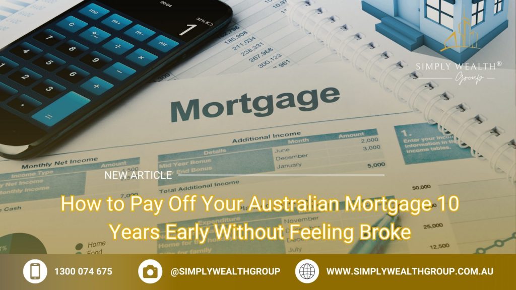 How to Pay Off Your Australian Mortgage 10 Years Early Without Feeling Broke