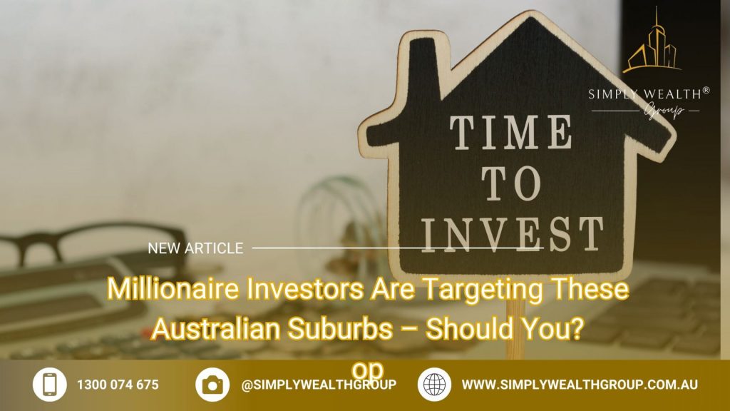 Millionaire Investors Are Targeting These Australian Suburbs – Should You?