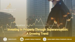 Investing In Property Through Superannuation: A Growing Trend