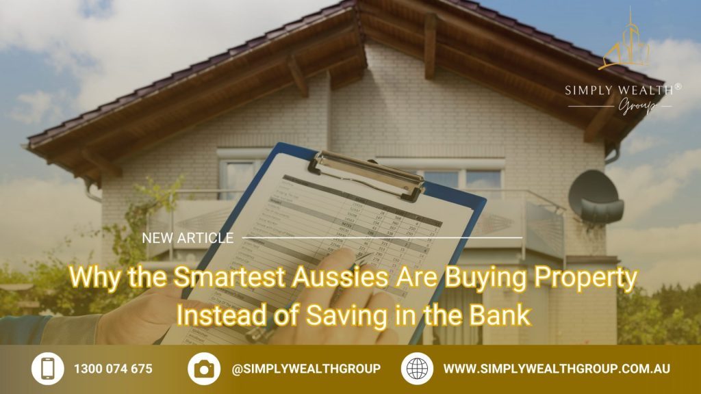 Why the Smartest Aussies Are Buying Property Instead of Saving in the Bank