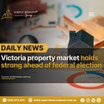 Victoria’s Property Market Stands Strong Ahead of Federal Election!