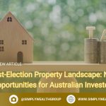 Post-Election Property Landscape: New Opportunities for Australian Investors