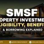 SMSF Property Investment: Eligibility, Benefits & Borrowing Explained